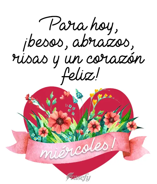 Para hoy, ¡besos, abrazos, risas y un corazón feliz! ¡Que tengas un feliz miércoles!