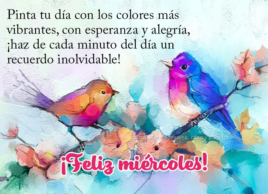 Pinta tu día con los colores más vibrantes, con esperanza y alegría, ¡Haz de cada minuto del día un recuerdo inolvidable! ¡Feliz miércoles!