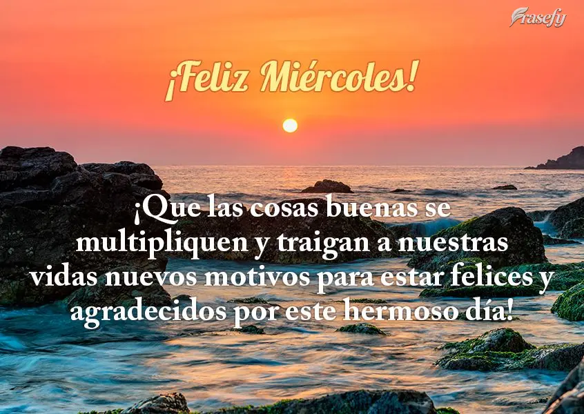 ¡Que las cosas buenas se multipliquen y traigan a nuestras vidas nuevos motivos para estar felices y agradecidos por este hermoso día! ¡Feliz miércol...