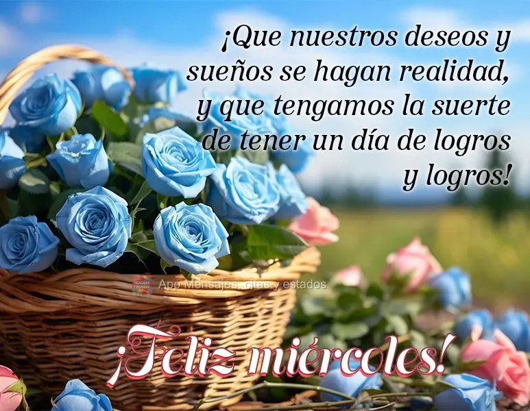 ¡Que nuestros deseos y sueños se hagan realidad, y que tengamos la suerte de tener un día de logros y logros! ¡Feliz miércoles!