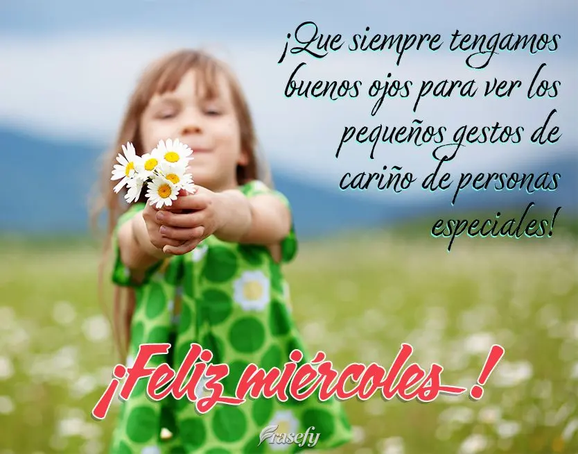 ¡Que siempre tengamos buenos ojos para ver los pequeños gestos de cariño de personas especiales! ¡Feliz miércoles!