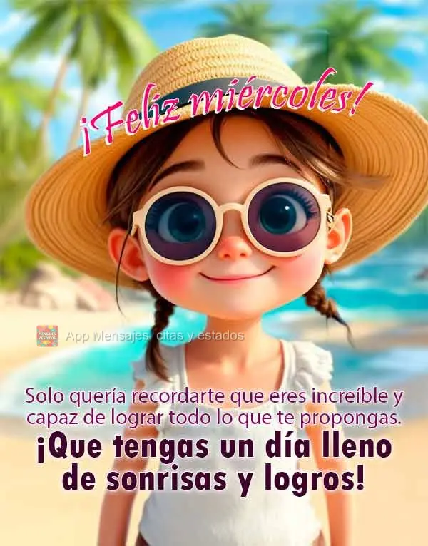 Solo quería recordarte que eres increíble y capaz de lograr todo lo que te propongas. ¡Que tengas un día lleno de sonrisas y logros! ¡Feliz miércol...