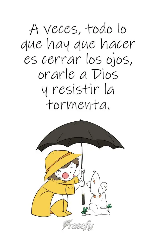 A veces, todo lo que hay que hacer es cerrar los ojos, orarle a Dios y resistir la tormenta.