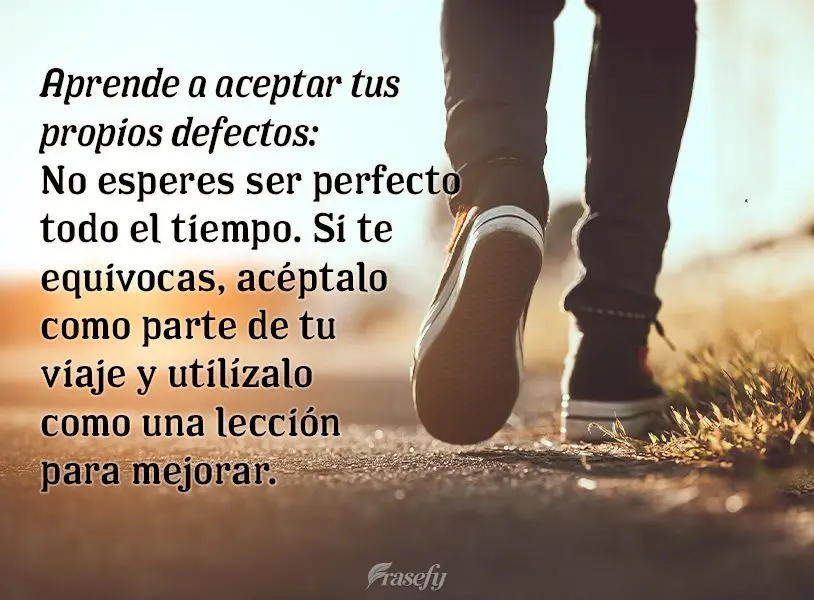 Aprende a aceptar tus propios defectos: No esperes ser perfecto todo el tiempo. Si te equivocas, acéptalo como parte de tu viaje y utilízalo como una l...