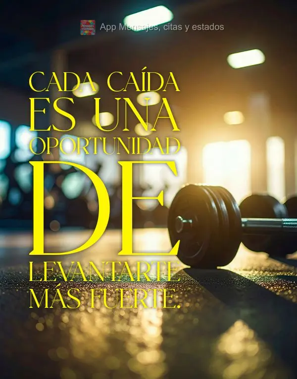 Cada caída es una oportunidad de levantarte más fuerte.