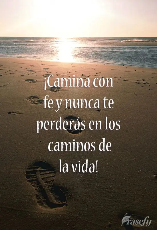 ¡Camina con fe y nunca te perderás en los caminos de la vida!