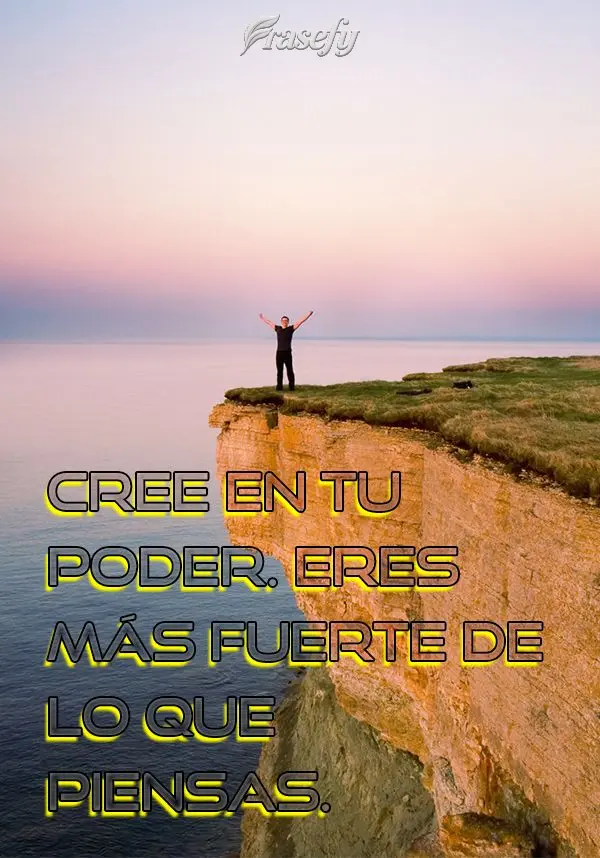 Cree en tu poder. Eres más fuerte de lo que piensas.