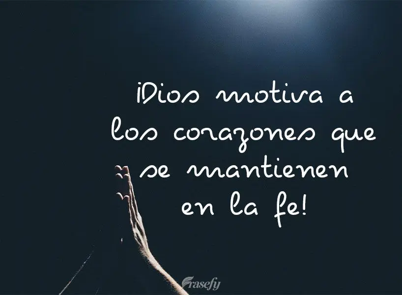 ¡Dios motiva  a los corazones que se mantienen en la fe!