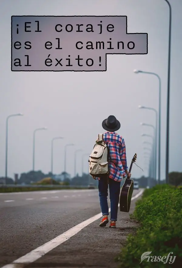 ¡El coraje es el camino al éxito!