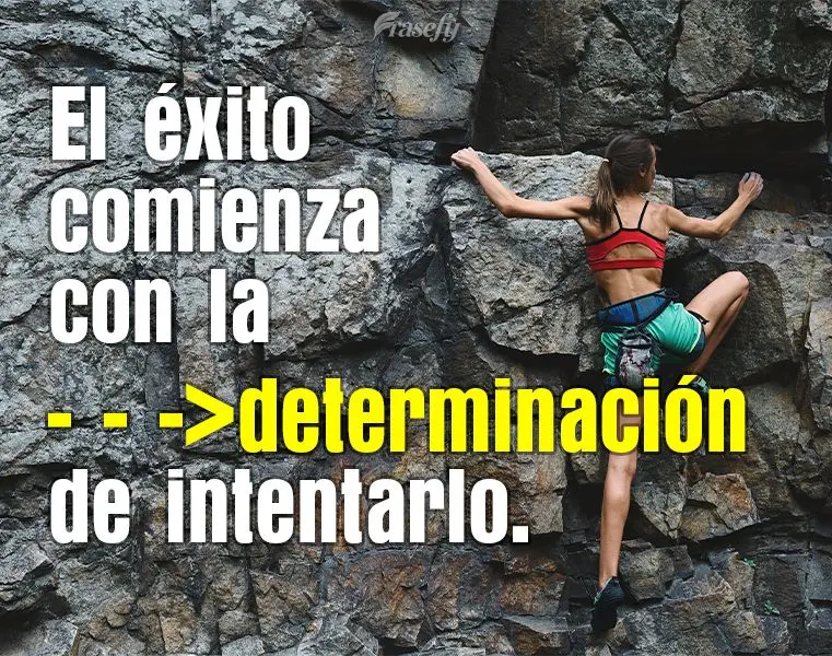 El éxito comienza con la determinación de intentarlo.
