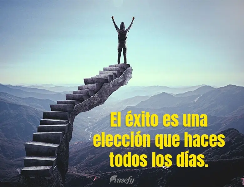 El éxito es una elección que haces todos los días.