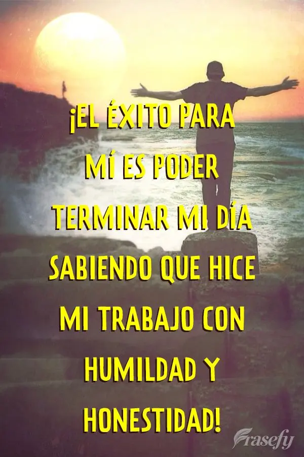 ¡El éxito para mí es poder terminar mi día sabiendo que hice mi trabajo con humildad y honestidad!
