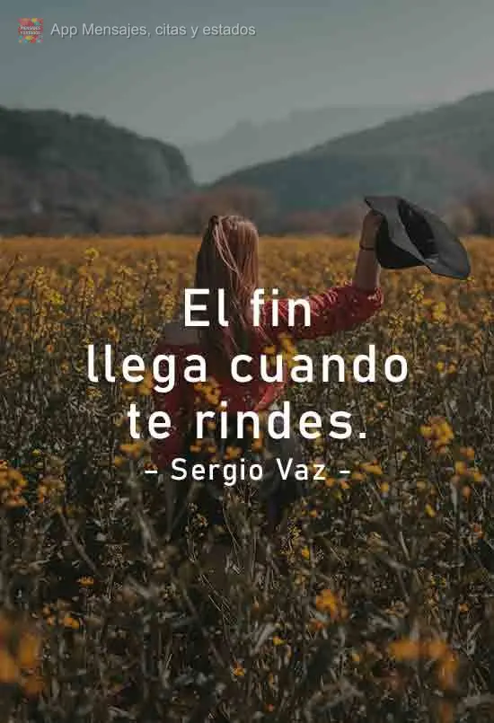 El fin llega cuando te rindes. Sergio Vaz