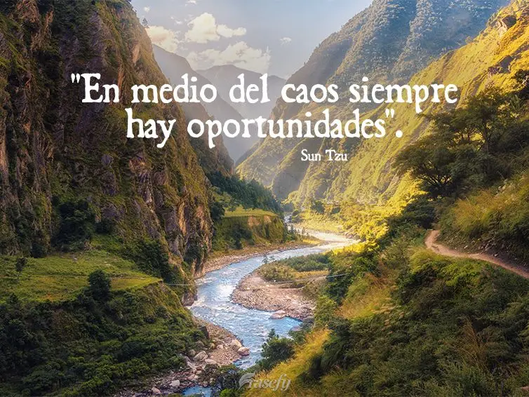 "En medio del caos siempre hay oportunidades". Sun Tzu
