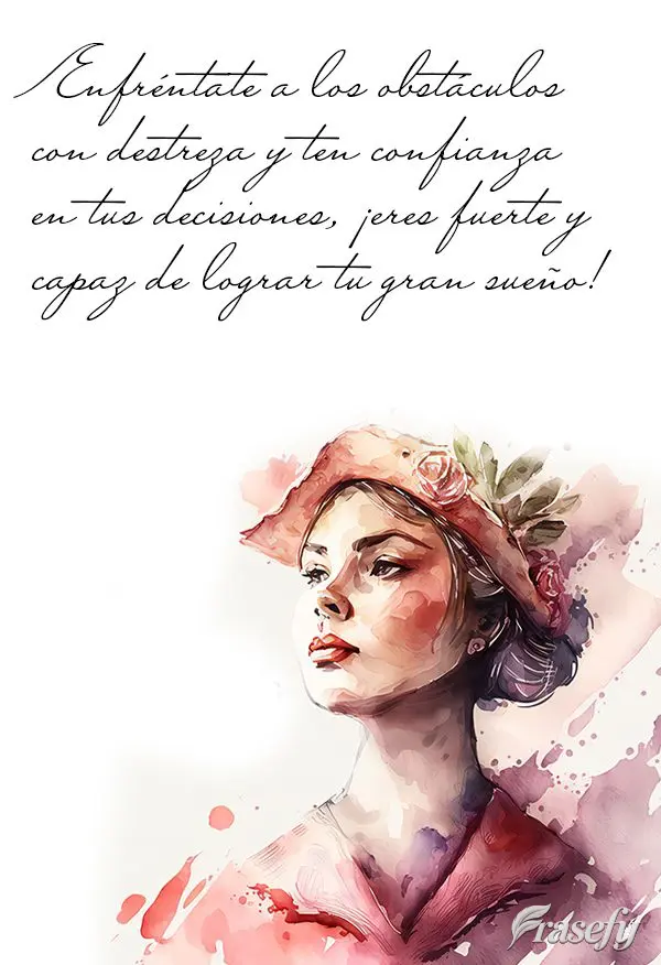 Enfréntate a los obstáculos con destreza y ten confianza en tus decisiones, ¡eres fuerte y capaz de lograr tu gran sueño!