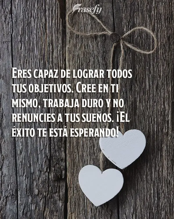 Eres capaz de lograr todos tus objetivos. Cree en ti mismo, trabaja duro y no renuncies a tus sueños. ¡El éxito te está esperando!