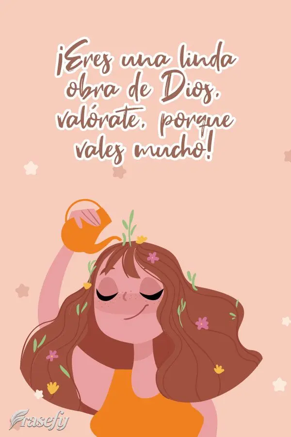 ¡Eres una linda obra de Dios, valórate, porque vales mucho!