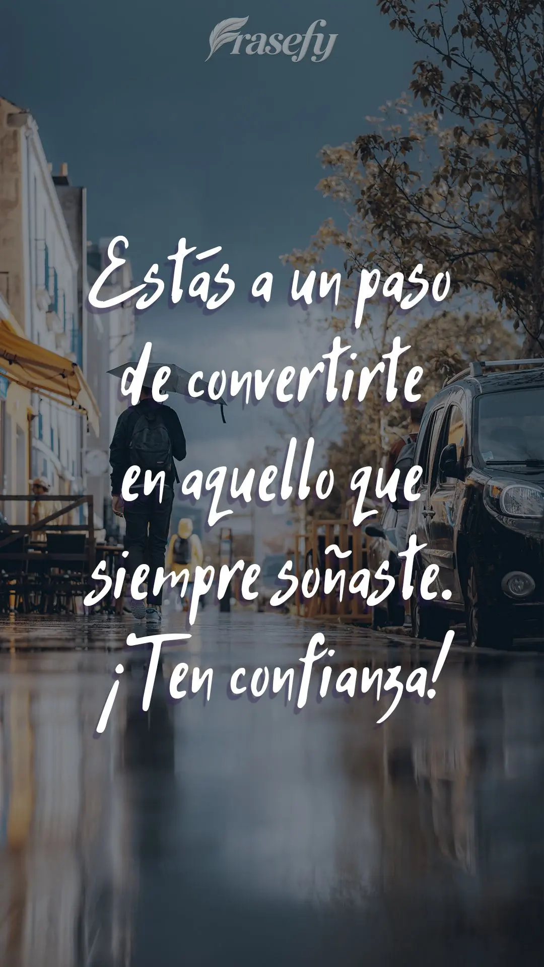Estás a un paso de convertirte en aquello que siempre soñaste. ¡Ten confianza!
