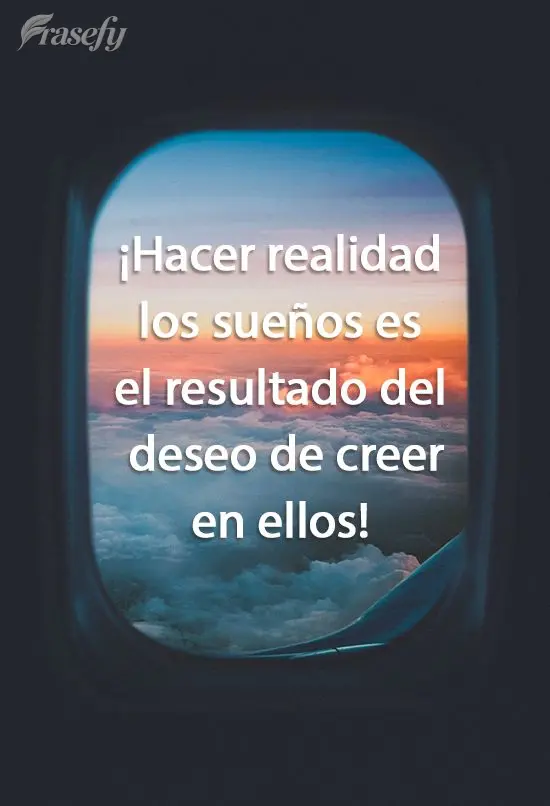 ¡Hacer realidad los sueños es el resultado del deseo de creer en ellos!
