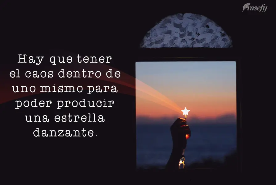 Hay que tener el caos dentro de uno mismo para poder producir una estrella danzante.