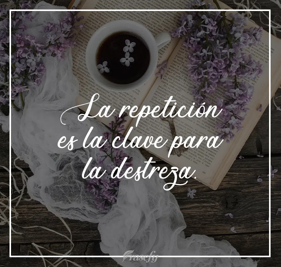 La repetición es la clave para la destreza.