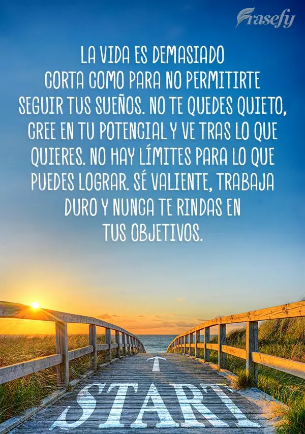 La vida es demasiado corta como para no permitirte seguir tus sueños. No te quedes quieto, cree en tu potencial y ve tras lo que quieres. No hay límite...