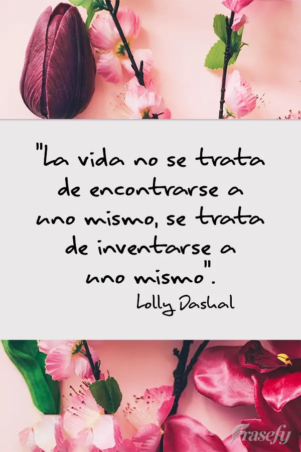 La vida no se trata de encontrarse a uno mismo, se trata de inventarse a uno mismo. Lolly Daskal
