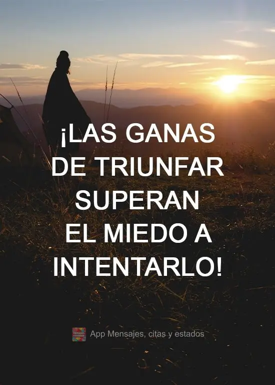 ¡Las ganas de triunfar superan el miedo a intentarlo!