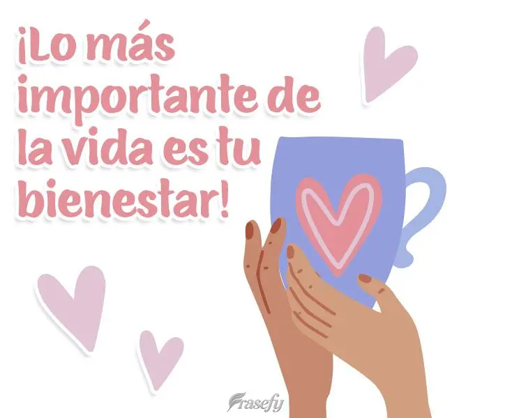 ¡Lo más importante de la vida es tu bienestar!