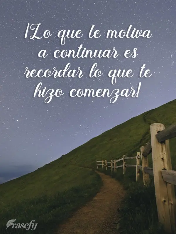 ¡Lo que te motiva a continuar es recordar lo que te hizo comenzar!