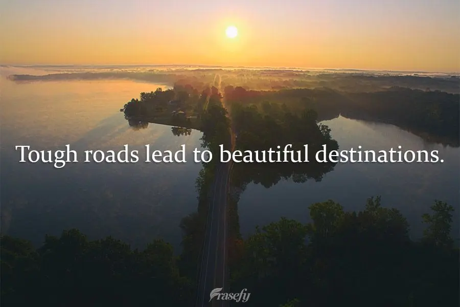 Los caminos difíciles conducen a hermosos destinos.