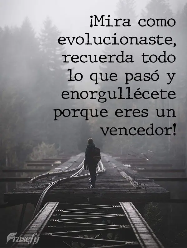 ¡Mira como evolucionaste, recuerda todo lo que pasó y enorgullécete porque eres un vencedor!