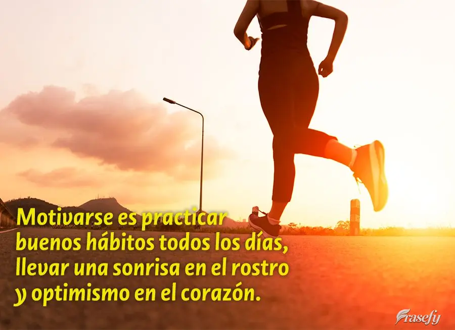 Motivarse es practicar buenos hábitos todos los días, llevar una sonrisa en el rostro y optimismo en el corazón.
