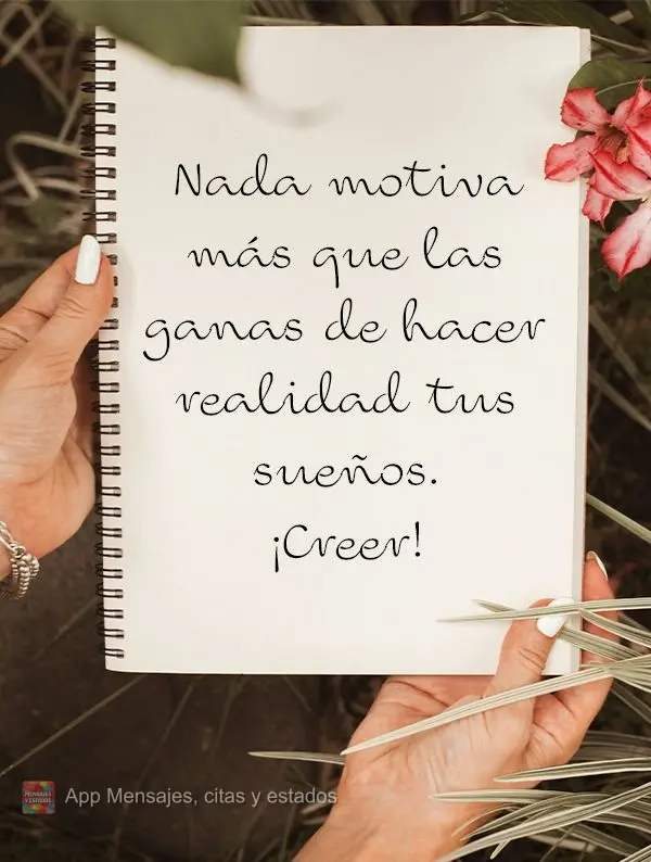 Nada motiva más que las ganas de hacer realidad tus sueños. ¡Creer!