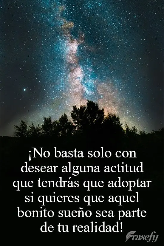 ¡No basta solo con desear alguna actitud que tendrás que adoptar si quieres que aquel bonito sueño sea parte de tu realidad!