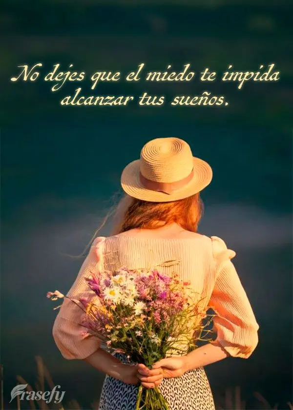 No dejes que el miedo te impida alcanzar tus sueños.