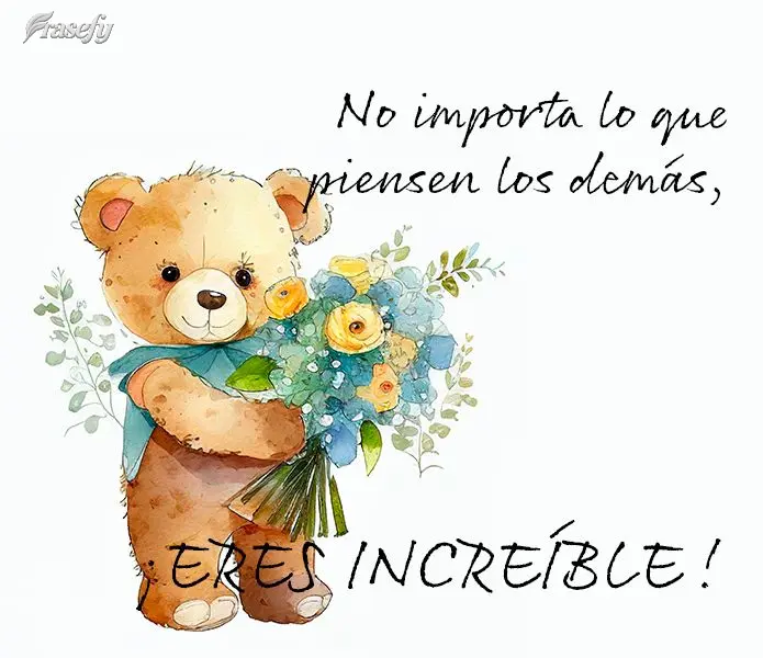 No importa lo que piensen los demás, ¡eres increíble!