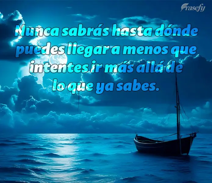 Nunca sabrás hasta dónde puedes llegar a menos que intentes ir más allá de lo que ya sabes.