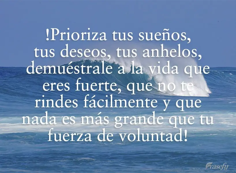 !Prioriza tus sueños, tus deseos, tus anhelos, demuéstrale a la vida que eres fuerte, que no te rindes fácilmente y que nada es más grande que tu fue...