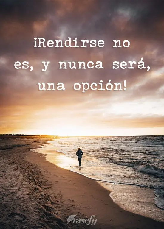¡Rendirse no es, y nunca será, una opción!