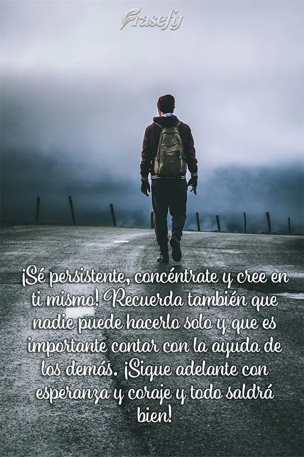 ¡Sé persistente, concéntrate y cree en ti mismo! Recuerda también que nadie puede hacerlo solo y que es importante contar con la ayuda de los demás....