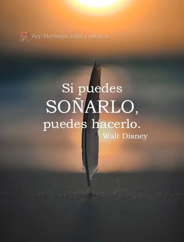 Si puedes soñarlo, puedes hacerlo. Walt Disney