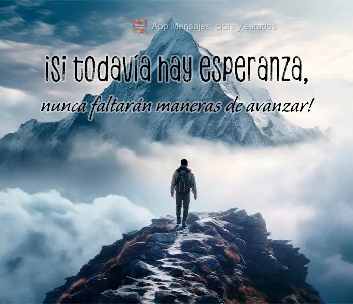 ¡Si todavía hay esperanza, nunca faltarán maneras de avanzar!