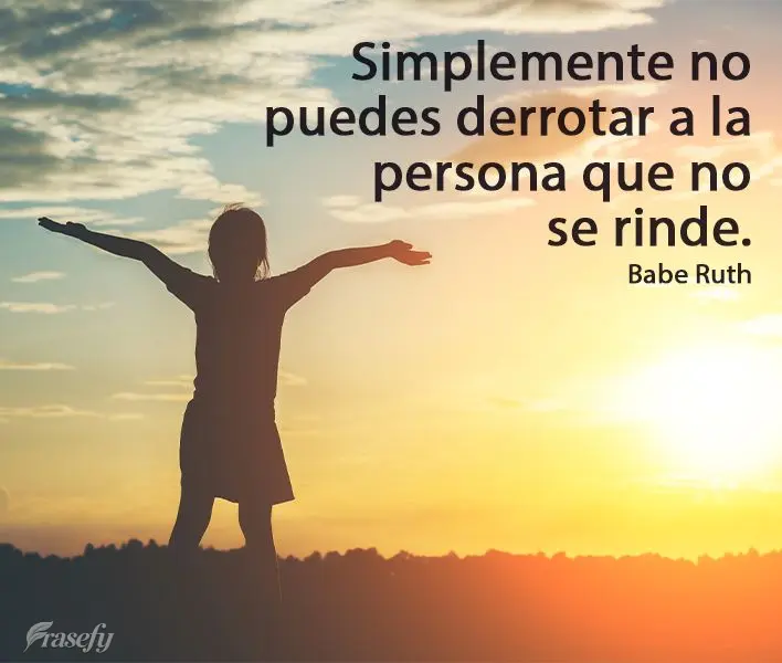 Simplemente no puedes derrotar a la persona que no se rinde. Babe Ruth