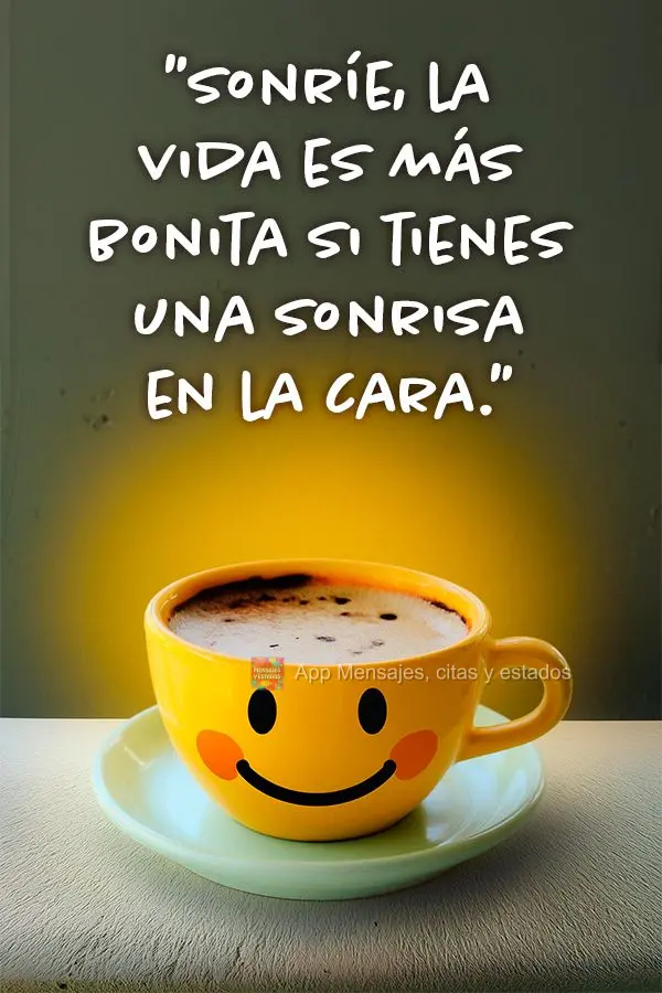 "Sonríe, la vida es más bonita si tienes una sonrisa en la cara."