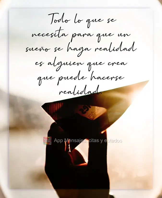 Todo lo que se necesita para que un sueño se haga realidad es alguien que crea que puede hacerse realidad.