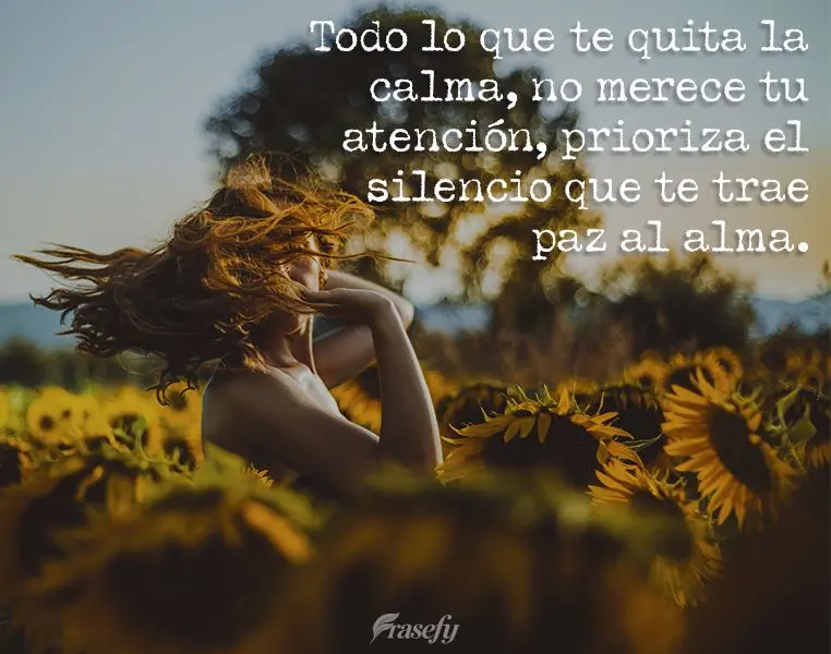 Todo lo que te quita la calma, no merece tu atención, prioriza el silencio que te trae paz al alma.