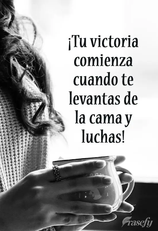 ¡Tu victoria comienza cuando te levantas de la cama y luchas!