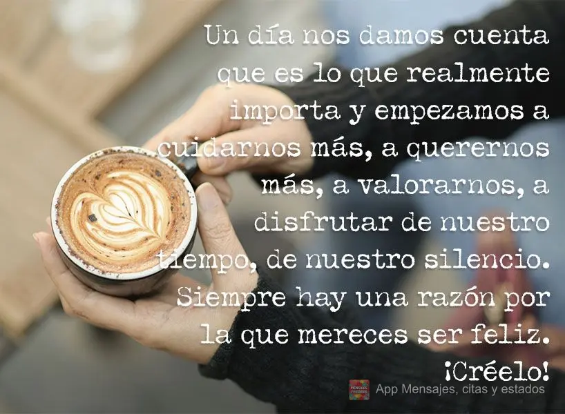 Un día nos damos cuenta que es lo que realmente importa y empezamos a cuidarnos más, a querernos más, a valorarnos, a disfrutar de nuestro tiempo, de ...