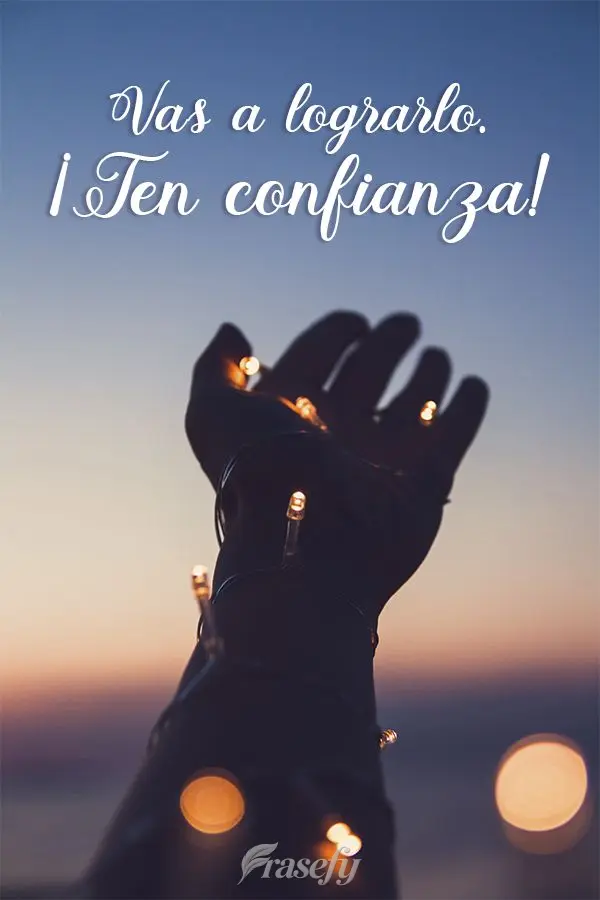 Vas a lograrlo. ¡Ten confianza!
